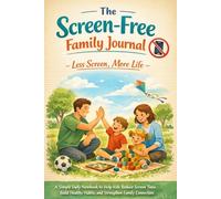 The Screen-Free Family Journal: A Simple Daily Notebook to Help Kids Reduce Screen Time, Build Healthy Habits, and Strengthen Family Connection