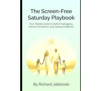 The Screen-Free Saturday Playbook: Your Weekly Guide to Joyful Unplugging, Family Connection, and Lasting Traditions (The Everyday Parenting Solutions Series)