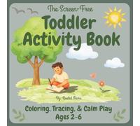 The Screen-Free Toddler Activity Book: Coloring, Tracing, and Calm Play for Ages 2-6: Simple Nature-Inspired Activities to Build Focus, Creativity, and Fine Motor Skills