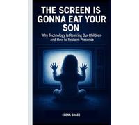 The Screen is Gonna Eat Your Son: Why Technology Is Rewiring Our Children-and How to Reclaim Presence (Growing Together: Understanding and Supporting Children)