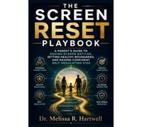 The Screen Reset Playbook: A Parent's Guide to Ending Screen Battles, Setting Healthy Boundaries, and Raising Confident Self-Regulating Kids