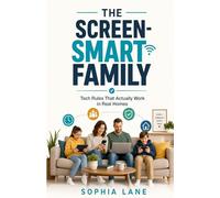The Screen-Smart Family: Tech Rules That Actually Work in Real Homes