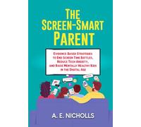THE SCREEN-SMART PARENT: EVIDENCE-BASED STRATEGIES TO END SCREEN TIME BATTLES, REDUCE TECH ANXIETY, AND RAISE MENTALLY HEALTHY KIDS IN THE DIGITAL AGE