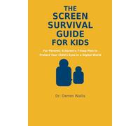 The Screen Survival Guide For Kids: For Parents: A Doctor's 7-Step Plan to Protect Your Child's Eyes in a Digital World