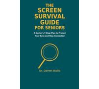 The Screen Survival Guide for Seniors: A Doctor's 7-Step Plan to Protect Your Eyes and Stay Connected