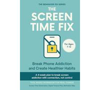 The Screen Time Fix (7-12 Years) Break Phone Addiction and Create Healthier Habits: A 4-week plan to break screen addiction with connection not control (The Behavior Fix)