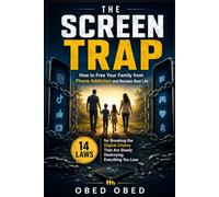 THE SCREEN TRAP: How to Free Your Family from Phone Addiction and Reclaim Real Life: 14 Laws for Breaking the Digital Chains That Are Slowly Destroying Everything You Love