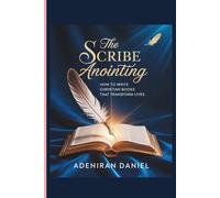 The Scribe Anointing: How to Write Christian Books that Transform Lives