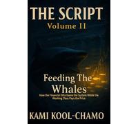 The Script: Volume II - Feeding the Whales: How the Financial Elite Game the System While the Working Class Pays the Price