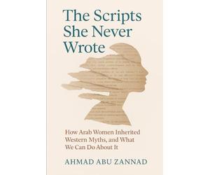 The Scripts She Never Wrote: How Arab Women Inherited Western Myths, and What We Can Do About It
