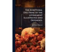 The Scriptural Doctrine of the Atonement Illustrated and Defended.