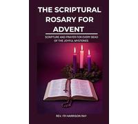 THE SCRIPTURAL ROSARY FOR ADVENT: Scripture And Prayer For Every Bead of The Joyful Mysteries To Prepare Your Hearts For Christmas (Catholic Saints Novena Prayer Books)
