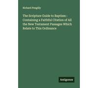 The Scripture Guide to Baptism : Containing a Faithful Citation of All the New Testament Passages Which Relate to This Ordinance