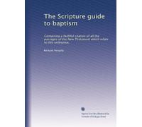 The Scripture guide to baptism: Containing a faithful citation of all the passages of the New Testament which relate to this ordinance,