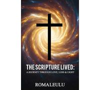 The Scripture Lived: A Journey Through Love, Loss and Light.