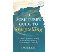 The Scripture’s Guide to Storytelling: 52 Weeks of Inspired Writing to Spark Your Creativity and Build Better Authorship