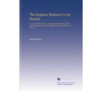 The Scripture Testimony to the Messiah: An Inquiry With a View to a Satisfactory Determination of the Doctrine Taught in the Holy Scriptures Concerning the Person of Christ. V. 3