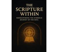 The Scripture Within: Rediscovering the Symbolic Journey of the Soul: A Thematic & Pattern Analysis of the Holy Bible