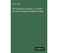 The Scriptures Searched : or, Christ's Second Coming and Kingdom at Hand
