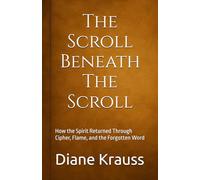The Scroll Beneath The Scroll: How the Spirit Returned Through Cipher, Flame, and the Forgotten Word