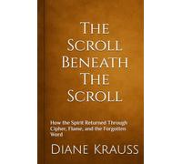 The Scroll Beneath The Scroll: How the Spirit Returned Through Cipher, Flame, and the Forgotten Word