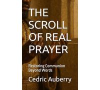 THE SCROLL OF REAL PRAYER: Restoring Communion Beyond Words