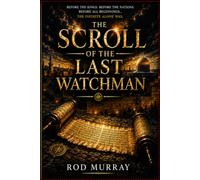 The Scroll of the Last Watchman: A Novel of Kings, Nations, Prophecy, and the Hand of God