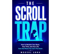 The Scroll Trap: Break Free from Phone Addiction, Dopamine Loops, and Social Media Overload - A Science-Backed Plan to Reclaim Your Focus, Sleep, and ... the Age of Constant Distraction (THE RESET)