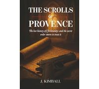 The Scrolls of Provence: The Lost History of Christianity and the Secret Order Sworn to Erase It (The Silentii Trilogy)