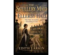 The Scullery Maid of Ellerby Hall: One False Accusation. Everything to Lose.