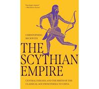 The Scythian Empire: Central Eurasia and the Birth of the Classical Age from Persia to China