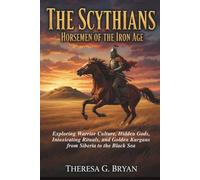 The Scythians: Horsemen of the Iron Age: Exploring Warrior Culture, Hidden Gods, Intoxicating Rituals, and Golden Kurgans from Siberia to the Black Sea (Definitive History Book Series)