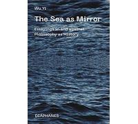 The Sea as Mirror - Essayings in and against Philosophy as History