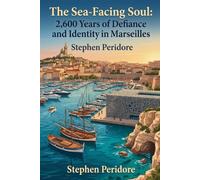 The Sea-Facing Soul: 2,600 Years of Defiance and Identity in Marseille