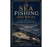 The sea fishing journal: A Guided Field Record for Tides, Tackle and Coastal Catches