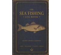 THE SEA FISHING LOG BOOK: A Practical 122-Page Sea Angler's Journal for Recording Tides, Marks, Conditions, Catches and Lessons Learned