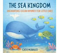 The Sea Kingdom: Enchanting Ocean Rhymes for Little Ones