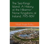 The Sea-Kings' Island: A History of the Hiberno-Norse Kingdoms of Ireland, 795-1169