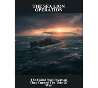 The Sea Lion Operation: The Failed Nazi Invasion That Turned The Tide Of War