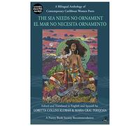 The Sea Needs No Ornament/ El mar no necesita ornamento: A bilingual anthology of contemporary poetry by women writers of the English and Spanish-speaking Caribbean