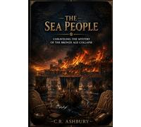 The Sea People: Unraveling the Mystery of the Bronze Age Collapse (Lost Worlds & Ancient Civilizations)