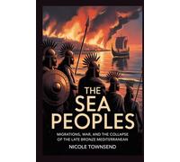 THE SEA PEOPLES: Migrations, War, and the Collapse of the Late Bronze Mediterranean (Echoes of the Ancient World)