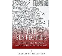 The Sea Peoples: The Mysterious Nomads Who Ushered in the Iron Age