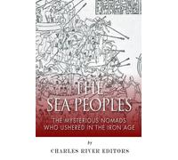 The Sea Peoples: The Mysterious Nomads Who Ushered in the Iron Age by Charles River Editors (2014-08-18)