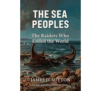 The Sea Peoples: The Raiders Who Ended the World: 5 (Ancient Mysteries Revisited)