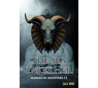 The Sea Takes Her: A Dark Monster Romance • Siren Allure • Forbidden Pull Toward the Unknown (Marked by Monsters)