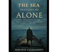 The Sea That Kept Me Alone : The Confession of the Only Sailor Who Returned: A Gripping Survival Suspense Novel Where the Ocean Decides Who Returns
