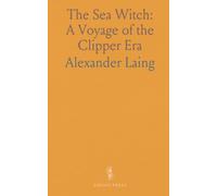 The Sea Witch: A Voyage of the Clipper Era: Stories of captains, sailors, and the fast sail from New York to Canton in the 1840s-1850s