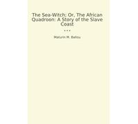 The Sea-Witch; Or, The African Quadroon: A Story of the Slave Coast (Classic Books)