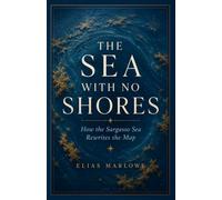 The Sea With No Shores: How the Sargasso Sea Rewrites the Map